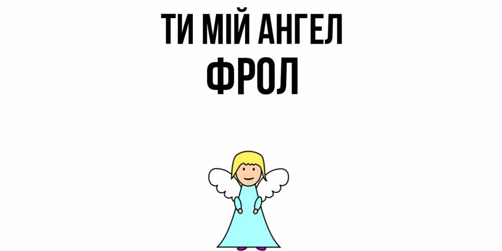 Открытка на каждый день з підписом, Фрол Ти мій ангел ангел Прикольна листівка з побажанням онлайн скачати безкоштовно 
