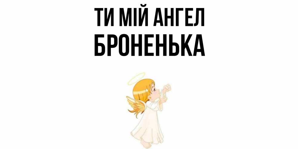 Открытка на каждый день з підписом, Броненька Ти мій ангел ангел, девочка Прикольна листівка з побажанням онлайн скачати безкоштовно 