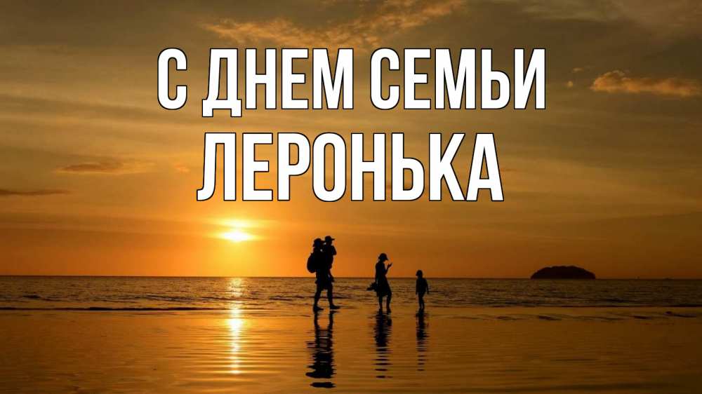 Открытка на каждый день з підписом, Леронька С днем семьи с днем семьи Прикольна листівка з побажанням онлайн скачати безкоштовно 