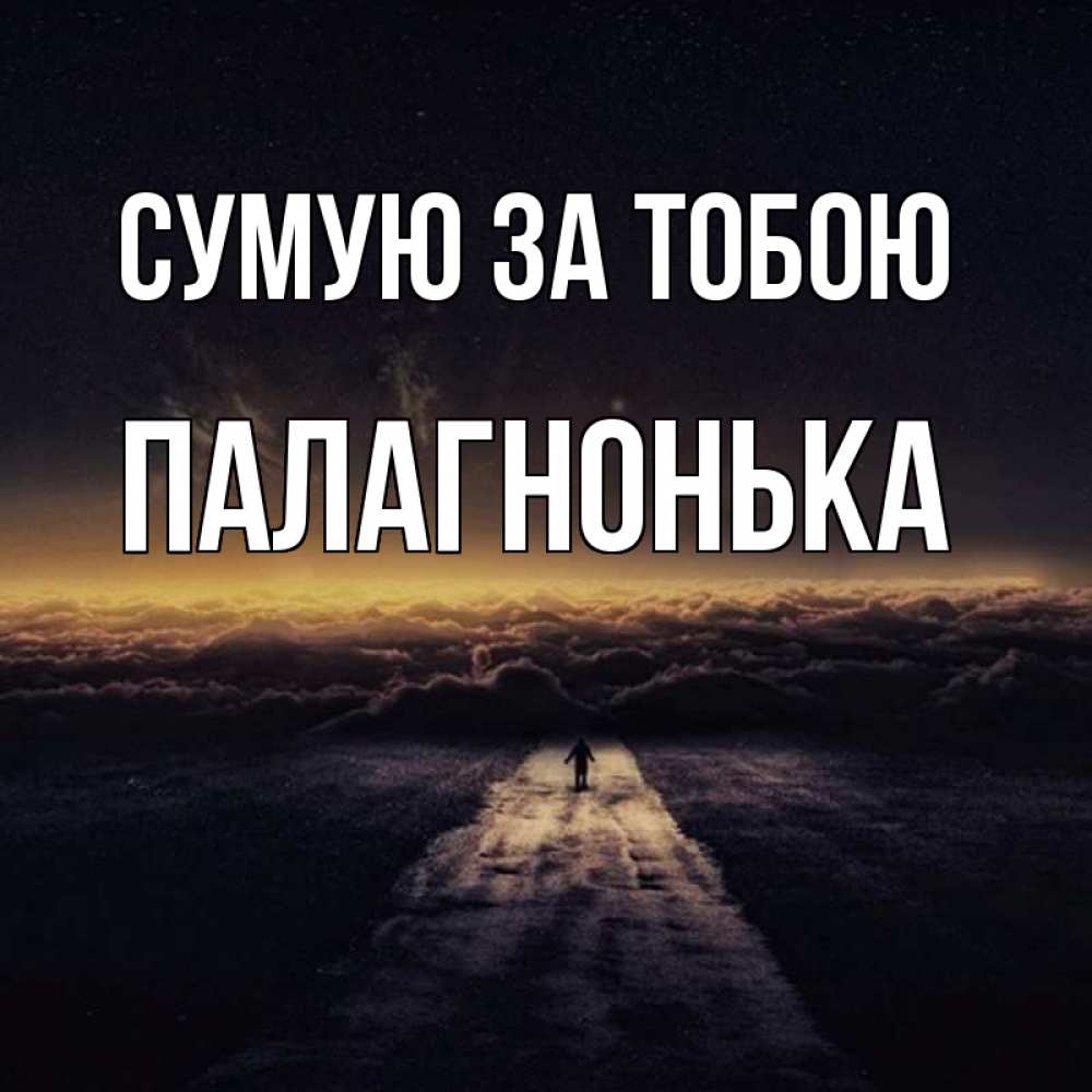 Открытка на каждый день з підписом, Палагнонька Сумую за тобою идем Прикольна листівка з побажанням онлайн скачати безкоштовно 