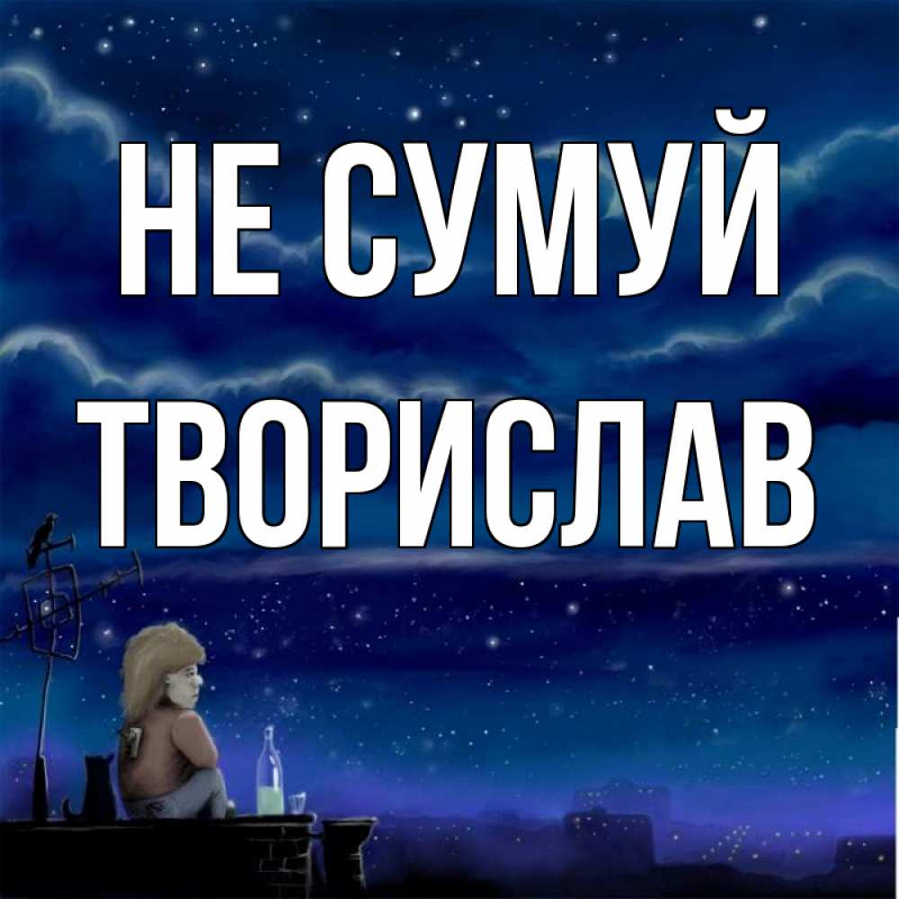 Открытка на каждый день з підписом, Творислав Не сумуй город с крыши Прикольна листівка з побажанням онлайн скачати безкоштовно 