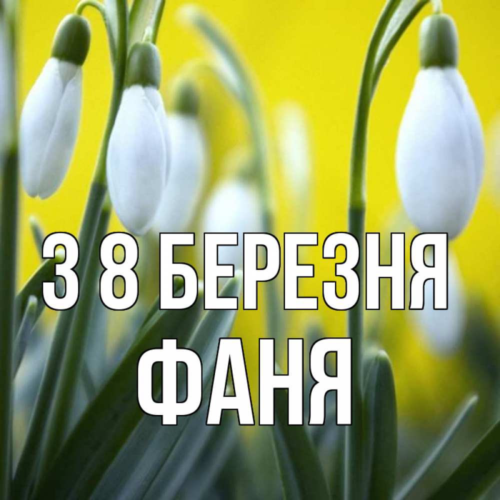 Открытка на каждый день з підписом, Фаня З 8 БЕРЕЗНЯ весенние цветы Прикольна листівка з побажанням онлайн скачати безкоштовно 