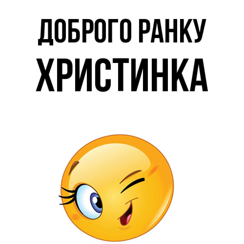 Открытка на каждый день з підписом, Христинка Доброго ранку хорошее настроение Прикольна листівка з побажанням онлайн скачати безкоштовно 