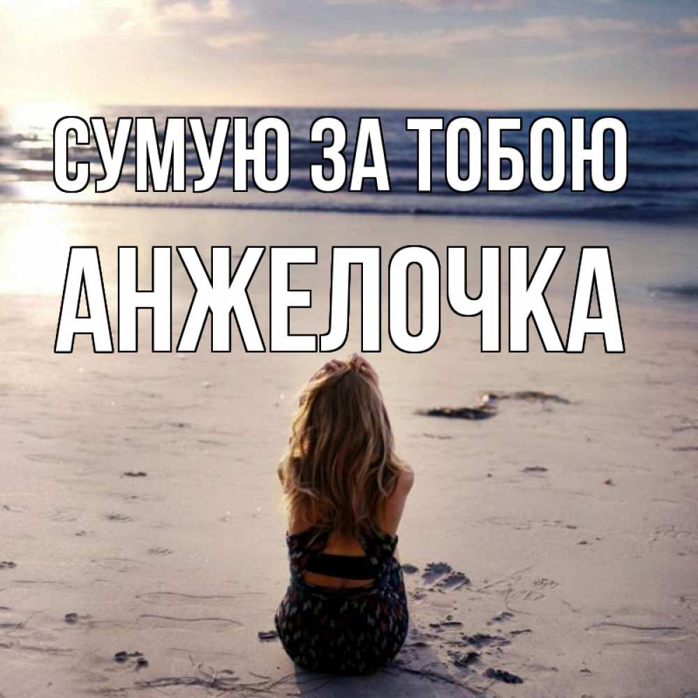 Открытка на каждый день з підписом, Анжелочка Сумую за тобою тебя 1 Прикольна листівка з побажанням онлайн скачати безкоштовно 