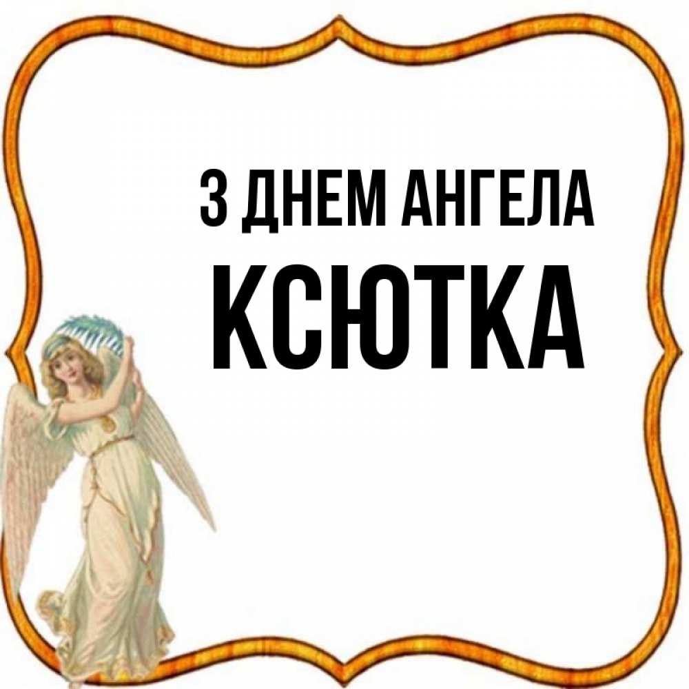 Открытка на каждый день з підписом, Ксютка З Днем ангела рамочка простая Прикольна листівка з побажанням онлайн скачати безкоштовно 