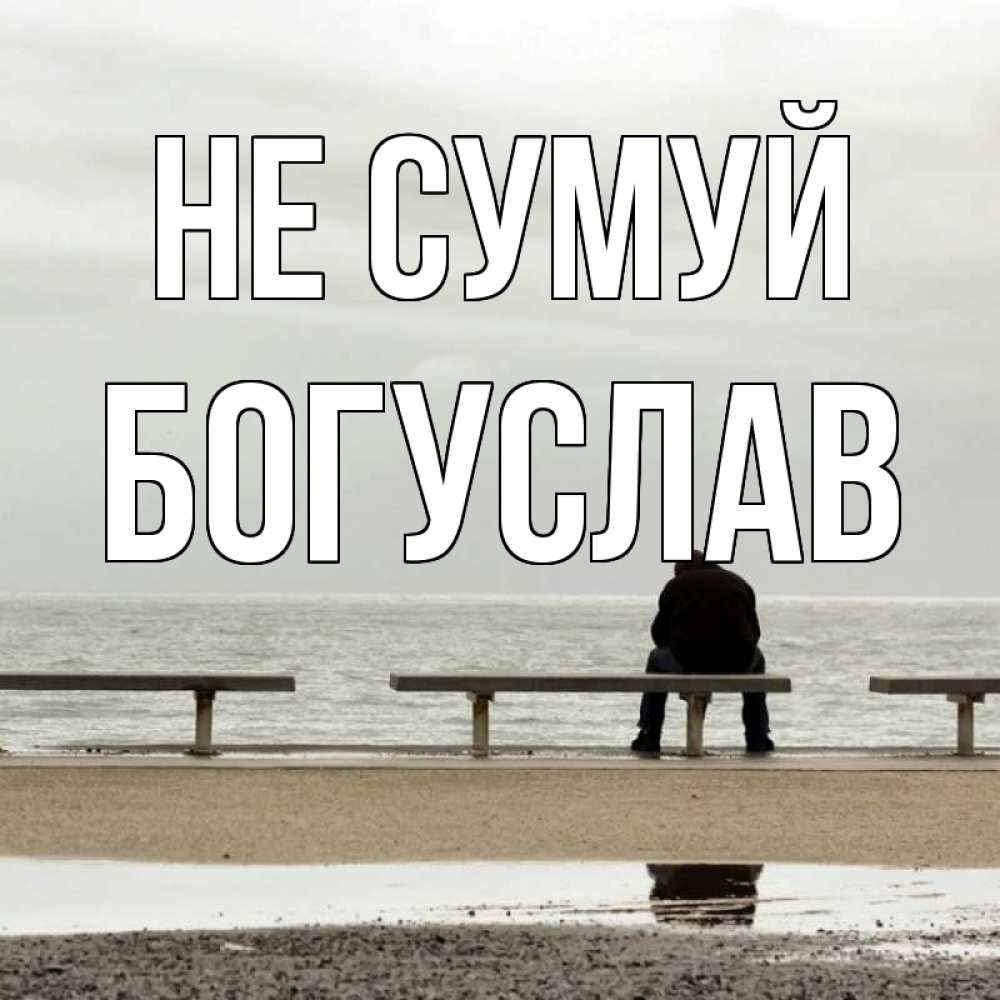 Открытка на каждый день з підписом, Богуслав Не сумуй вода Прикольна листівка з побажанням онлайн скачати безкоштовно 