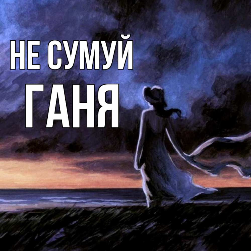 Открытка на каждый день з підписом, Ганя Не сумуй картина Прикольна листівка з побажанням онлайн скачати безкоштовно 
