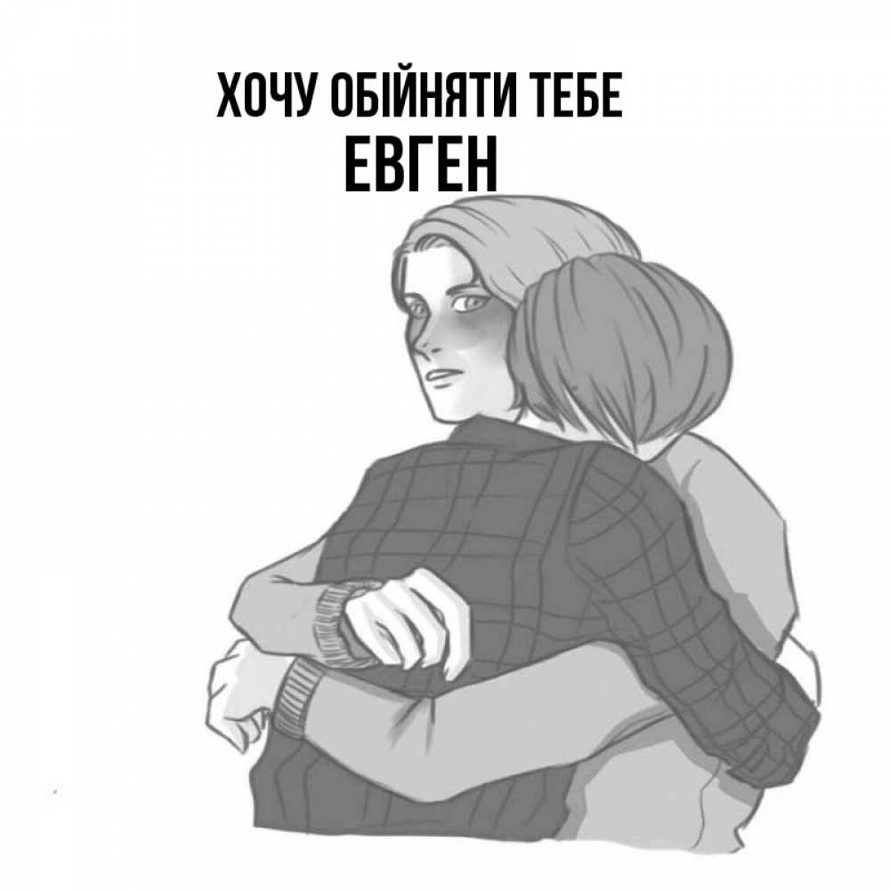 Открытка на каждый день з підписом, Евген Хочу обійняти тебе карандашом рисунок Прикольна листівка з побажанням онлайн скачати безкоштовно 