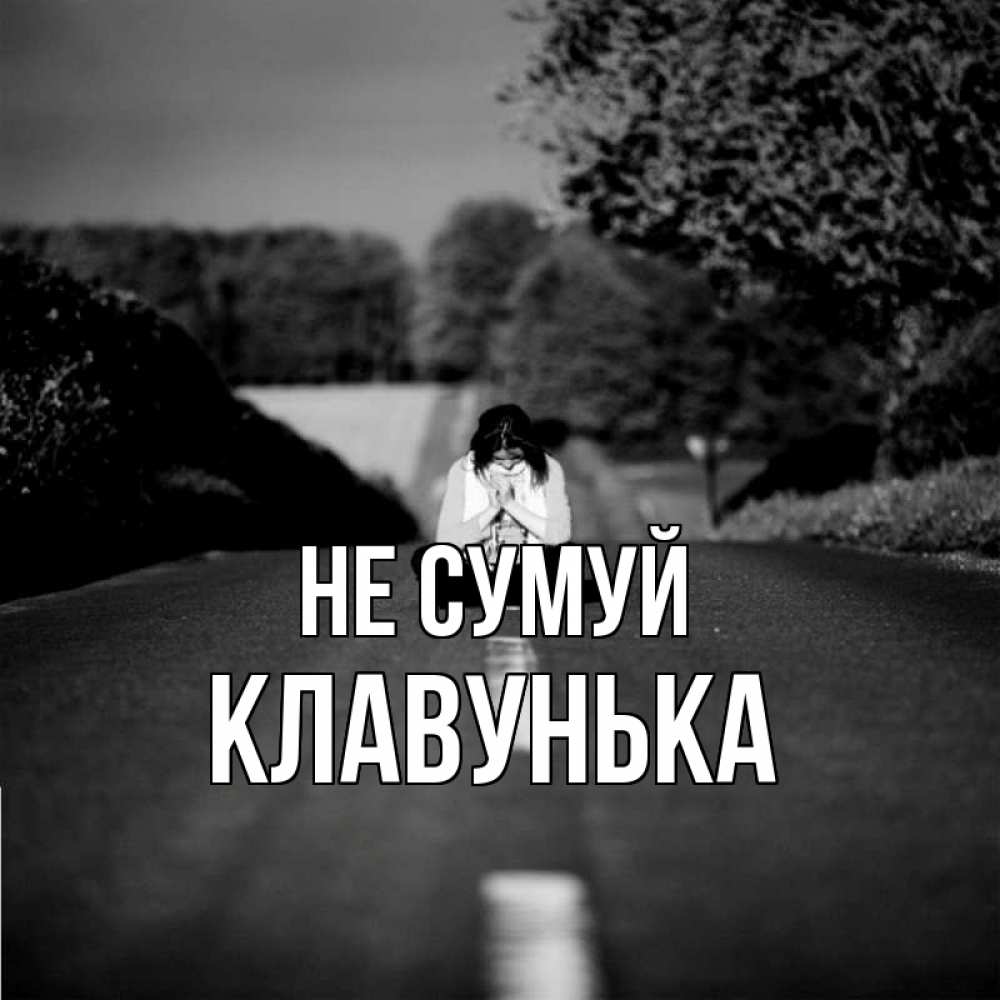 Открытка на каждый день з підписом, Клавунька Не сумуй девушка сидит на асфальте Прикольна листівка з побажанням онлайн скачати безкоштовно 