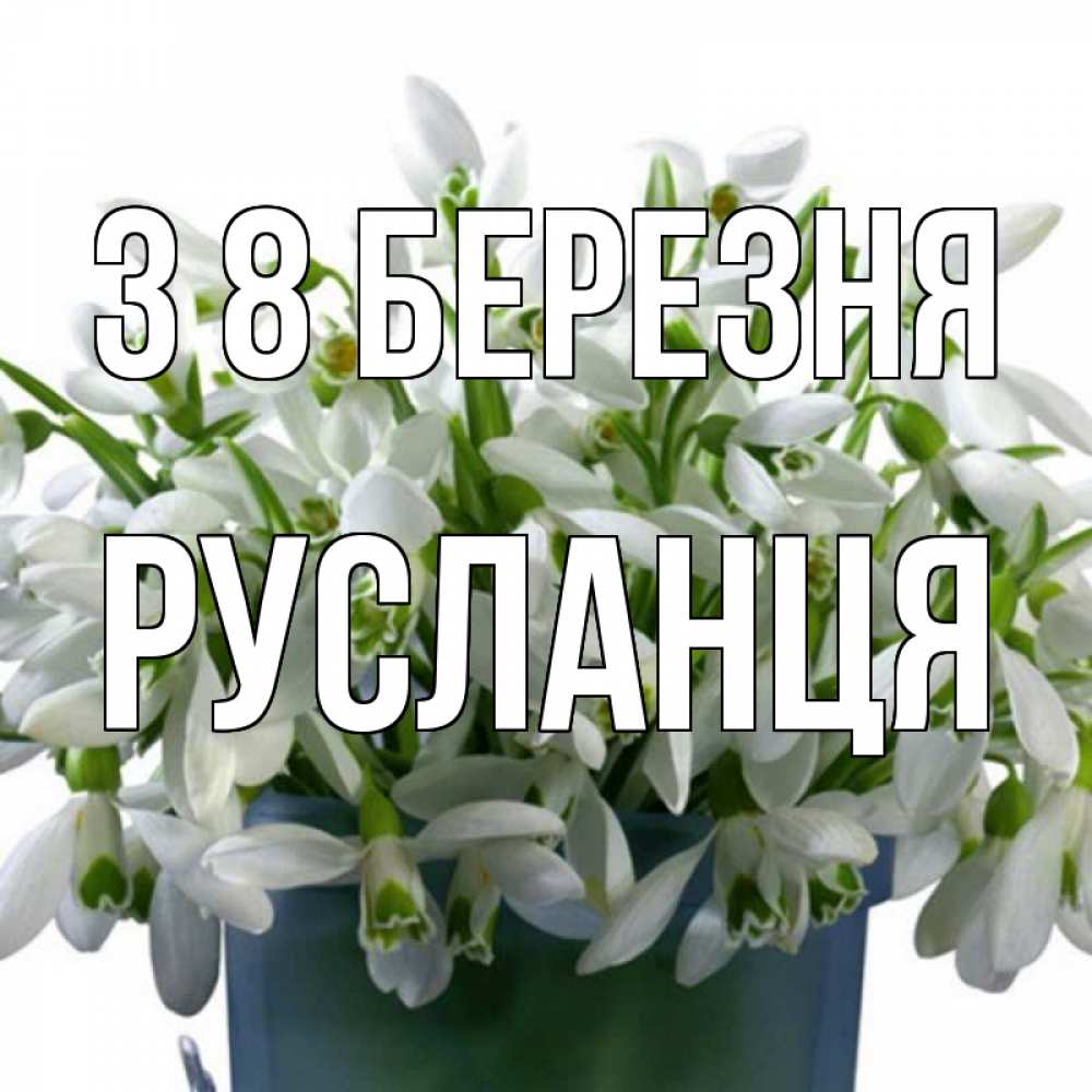Открытка на каждый день з підписом, Русланця З 8 БЕРЕЗНЯ цветы к международному женскому дню Прикольна листівка з побажанням онлайн скачати безкоштовно 