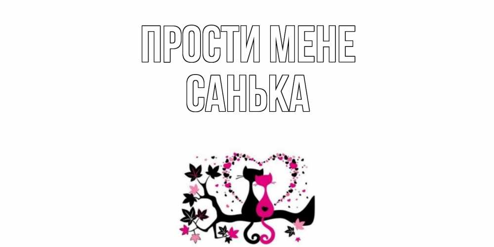 Открытка на каждый день з підписом, Санька Прости мене коты Прикольна листівка з побажанням онлайн скачати безкоштовно 