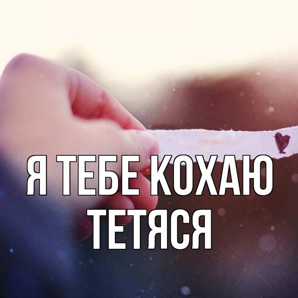 Открытка на каждый день з підписом, Тетяся Я тебе кохаю для тебя Прикольна листівка з побажанням онлайн скачати безкоштовно 