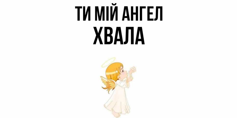 Открытка на каждый день з підписом, Хвала Ти мій ангел ангел, девочка Прикольна листівка з побажанням онлайн скачати безкоштовно 
