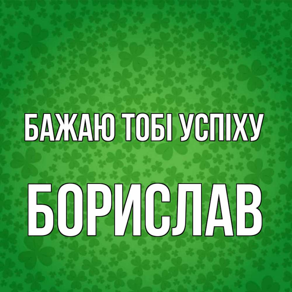 Открытка на каждый день з підписом, Борислав Бажаю тобі успіху много листочков на удачу Прикольна листівка з побажанням онлайн скачати безкоштовно 