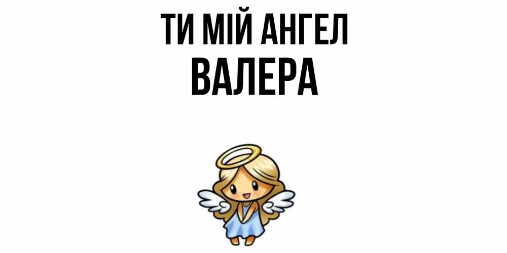 Открытка на каждый день з підписом, Валера Ти мій ангел ангел Прикольна листівка з побажанням онлайн скачати безкоштовно 
