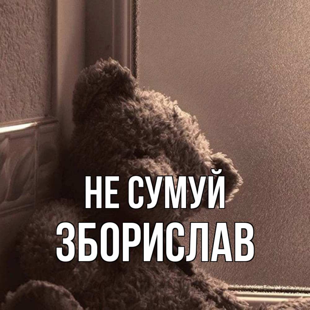 Открытка на каждый день з підписом, Зборислав Не сумуй стекол рефленое Прикольна листівка з побажанням онлайн скачати безкоштовно 