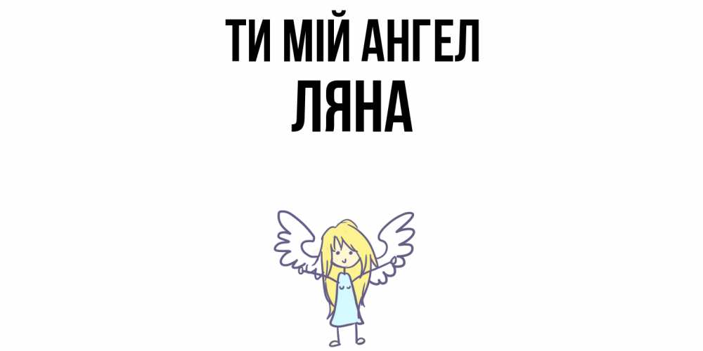 Открытка на каждый день з підписом, Ляна Ти мій ангел ангел Прикольна листівка з побажанням онлайн скачати безкоштовно 