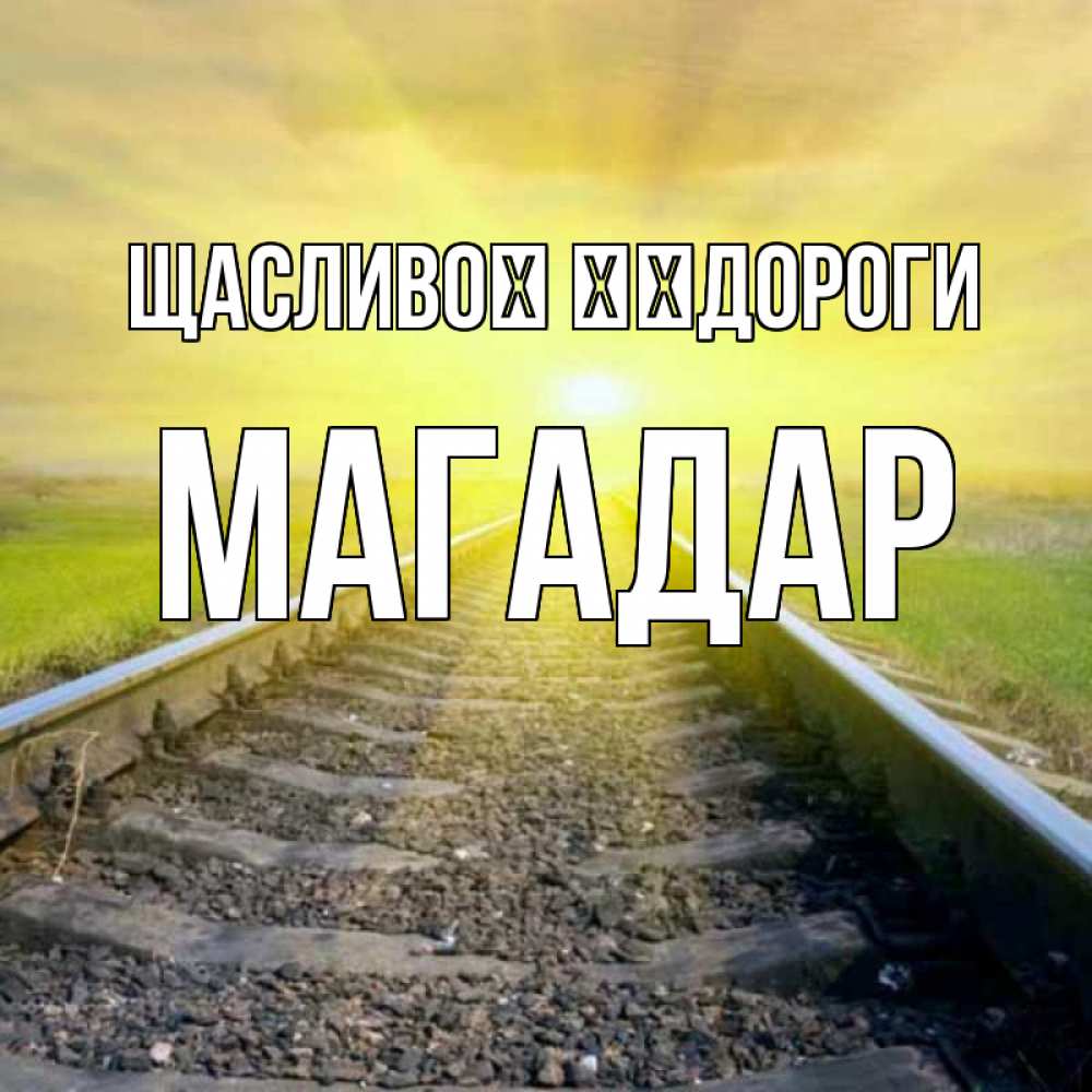 Открытка на каждый день з підписом, Магадар Щасливої ​​дороги красивая железная дорога Прикольна листівка з побажанням онлайн скачати безкоштовно 