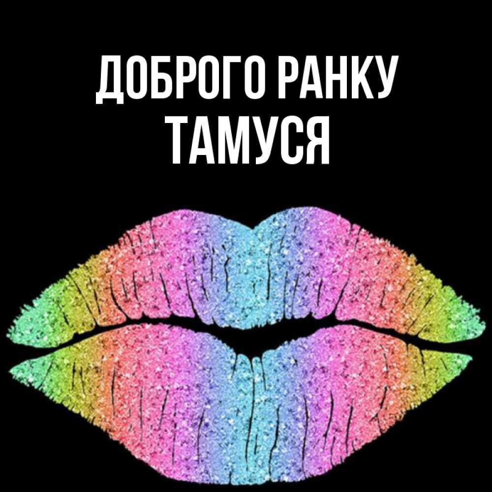 Открытка на каждый день з підписом, Тамуся Доброго ранку радужные губы Прикольна листівка з побажанням онлайн скачати безкоштовно 