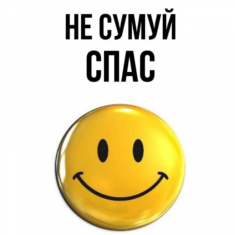 Открытка на каждый день з підписом, Спас Не сумуй желаем всем позитива Прикольна листівка з побажанням онлайн скачати безкоштовно 