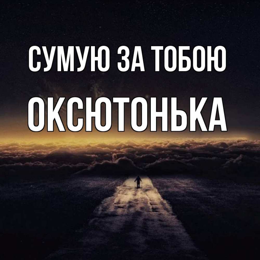 Открытка на каждый день з підписом, Оксютонька Сумую за тобою идем Прикольна листівка з побажанням онлайн скачати безкоштовно 