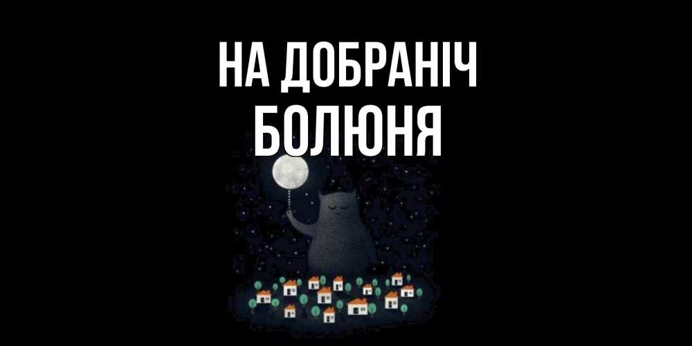 Открытка на каждый день з підписом, Болюня На добраніч кот,луна, ночь, звезды Прикольна листівка з побажанням онлайн скачати безкоштовно 