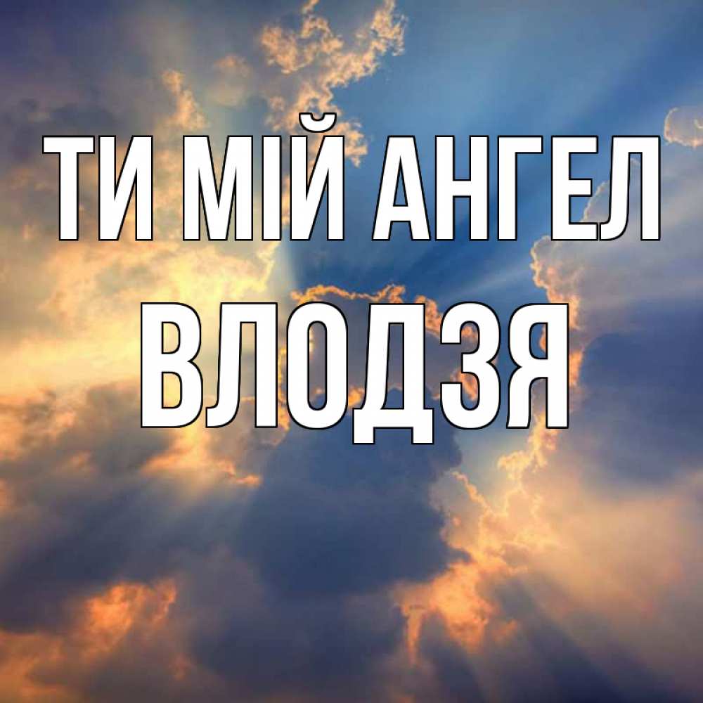 Открытка на каждый день з підписом, Влодзя Ти мій ангел ангельский свет сквозь облака Прикольна листівка з побажанням онлайн скачати безкоштовно 
