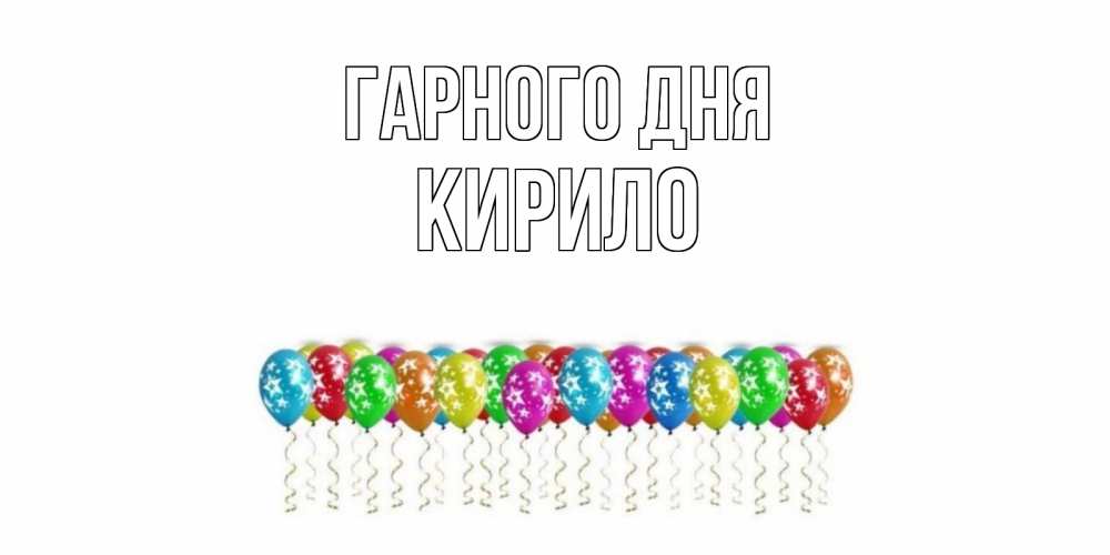 Открытка на каждый день з підписом, Кирило Гарного дня прекрасного дня Прикольна листівка з побажанням онлайн скачати безкоштовно 