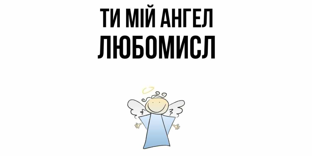Открытка на каждый день з підписом, Любомисл Ти мій ангел ангел Прикольна листівка з побажанням онлайн скачати безкоштовно 
