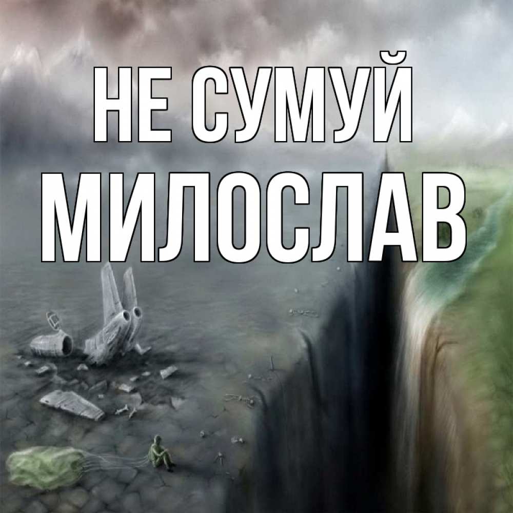 Открытка на каждый день з підписом, Милослав Не сумуй все спаслись. Прикольна листівка з побажанням онлайн скачати безкоштовно 