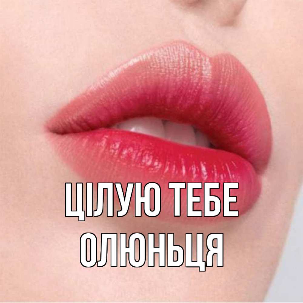 Открытка на каждый день з підписом, Олюньця Цілую тебе губы зубки и нежная кожа Прикольна листівка з побажанням онлайн скачати безкоштовно 