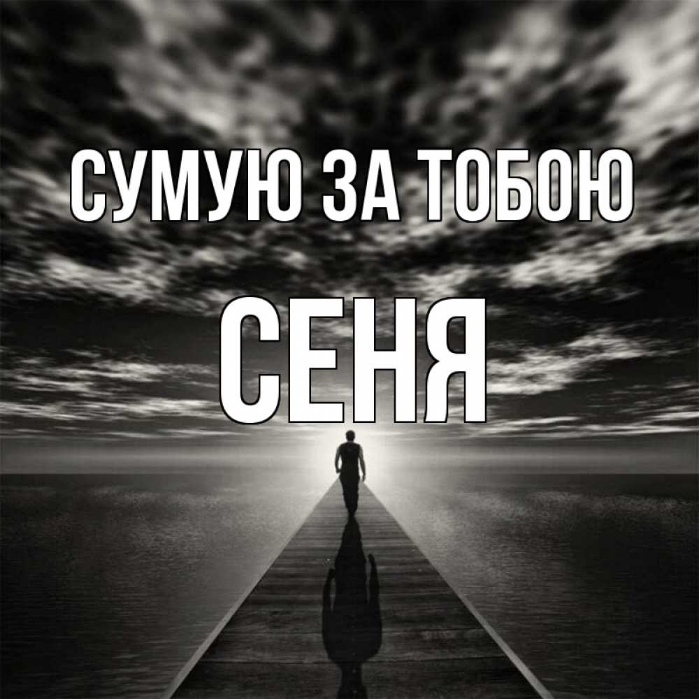 Открытка на каждый день з підписом, Сеня Сумую за тобою к тебе Прикольна листівка з побажанням онлайн скачати безкоштовно 
