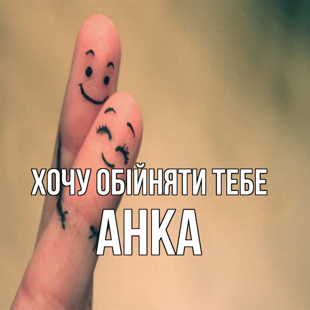 Открытка на каждый день з підписом, Анка Хочу обійняти тебе рисунок на пальцах Прикольна листівка з побажанням онлайн скачати безкоштовно 