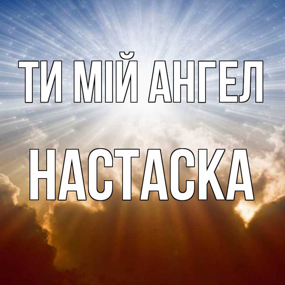 Открытка на каждый день з підписом, Настаска Ти мій ангел ангельский свет на небе Прикольна листівка з побажанням онлайн скачати безкоштовно 