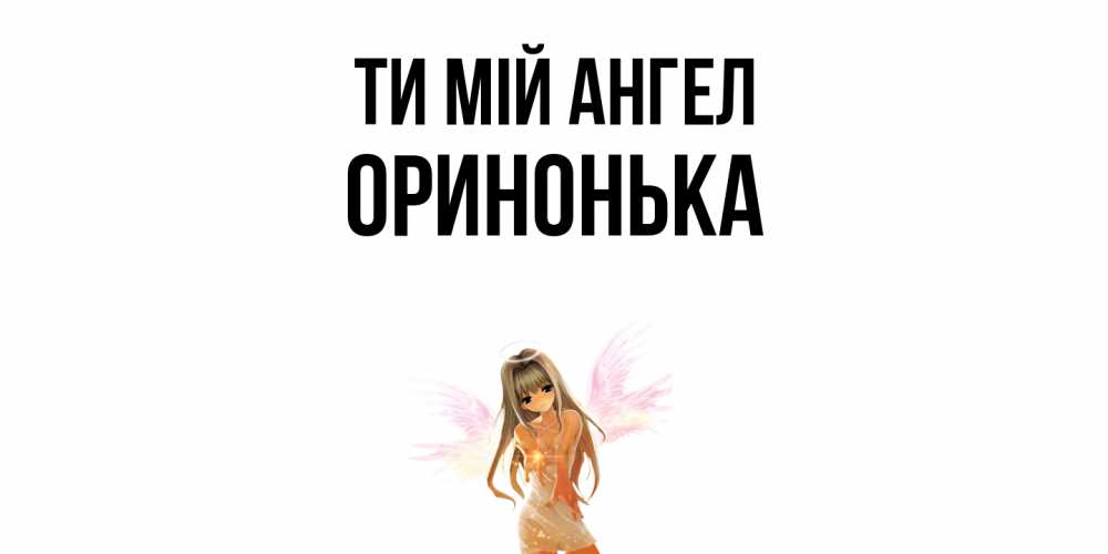 Открытка на каждый день з підписом, Оринонька Ти мій ангел ангел, аниме Прикольна листівка з побажанням онлайн скачати безкоштовно 