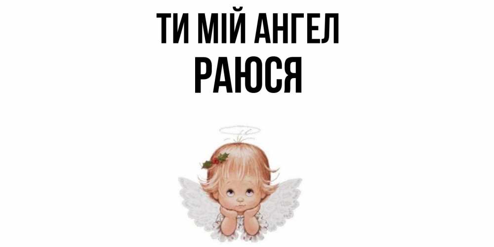 Открытка на каждый день з підписом, Раюся Ти мій ангел ангел Прикольна листівка з побажанням онлайн скачати безкоштовно 