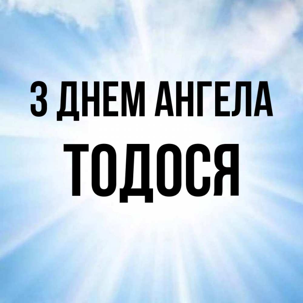 Открытка на каждый день з підписом, Тодося З Днем ангела свет небесный Прикольна листівка з побажанням онлайн скачати безкоштовно 