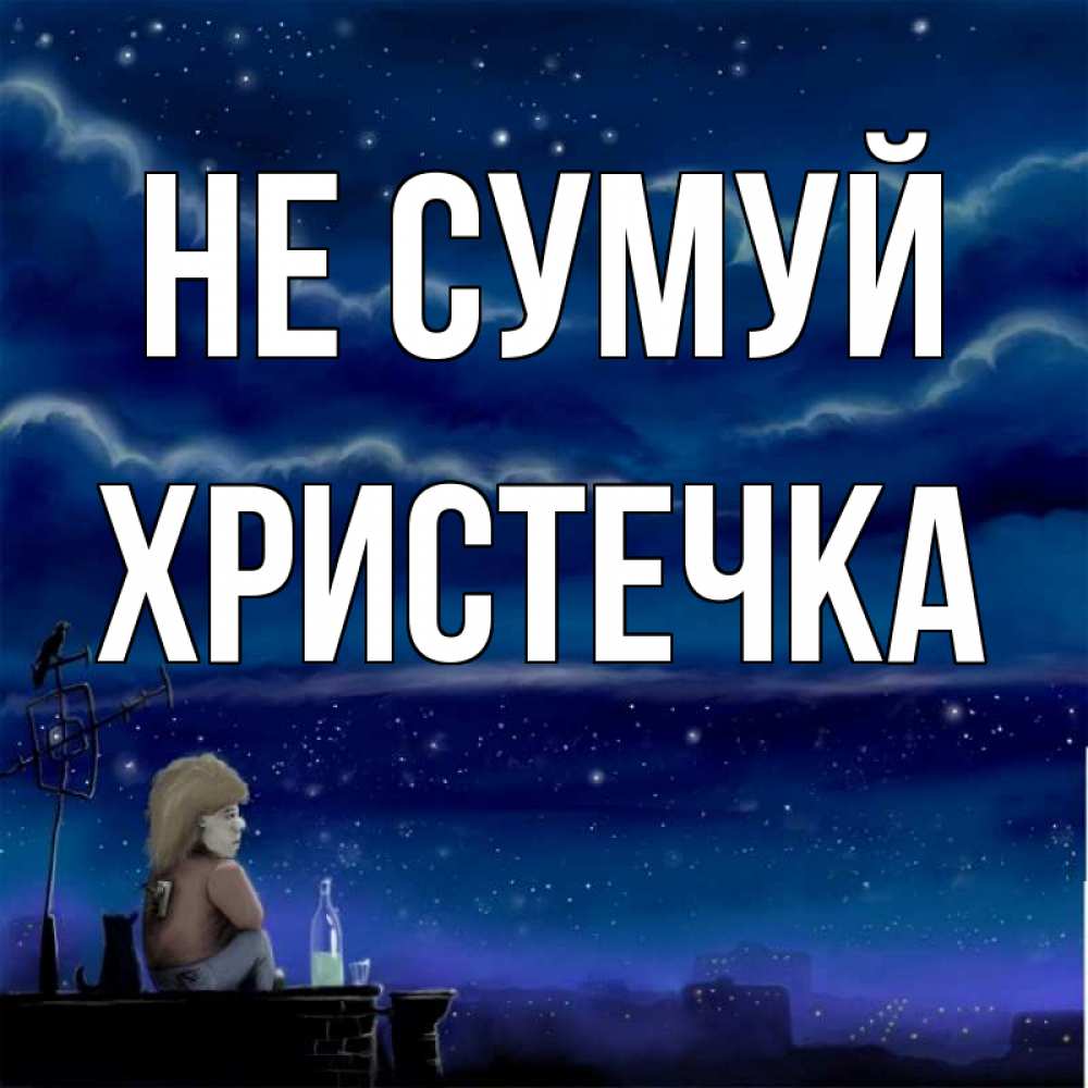Открытка на каждый день з підписом, Христечка Не сумуй город с крыши Прикольна листівка з побажанням онлайн скачати безкоштовно 