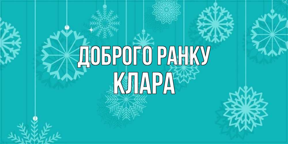 Открытка на каждый день з підписом, Клара Доброго ранку открытка со снежинками Прикольна листівка з побажанням онлайн скачати безкоштовно 
