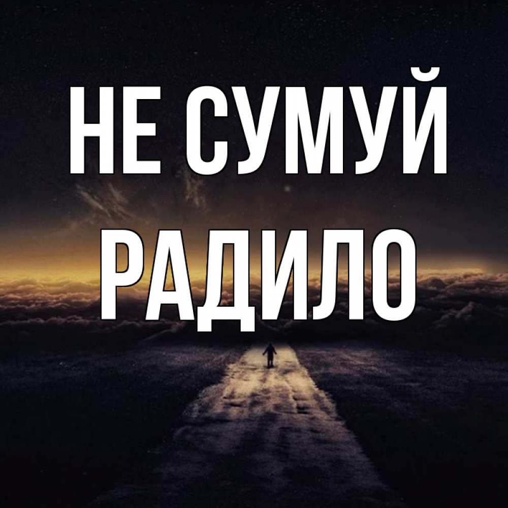 Открытка на каждый день з підписом, Радило Не сумуй дорога в никуда Прикольна листівка з побажанням онлайн скачати безкоштовно 
