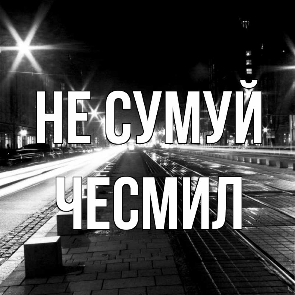 Открытка на каждый день з підписом, Чесмил Не сумуй ночной проспект Прикольна листівка з побажанням онлайн скачати безкоштовно 