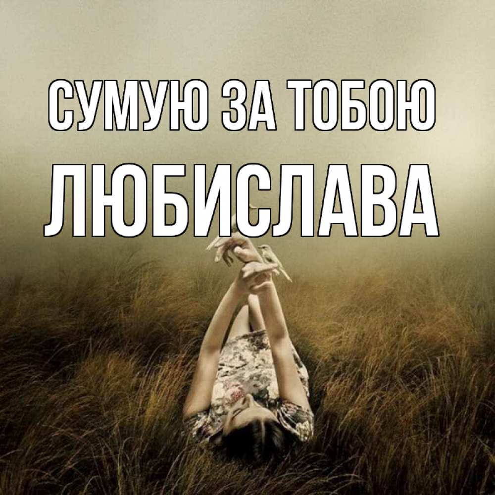 Открытка на каждый день з підписом, Любислава Сумую за тобою девушка с голубями Прикольна листівка з побажанням онлайн скачати безкоштовно 