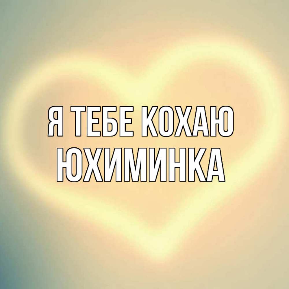 Открытка на каждый день з підписом, Юхиминка Я тебе кохаю сердце Прикольна листівка з побажанням онлайн скачати безкоштовно 