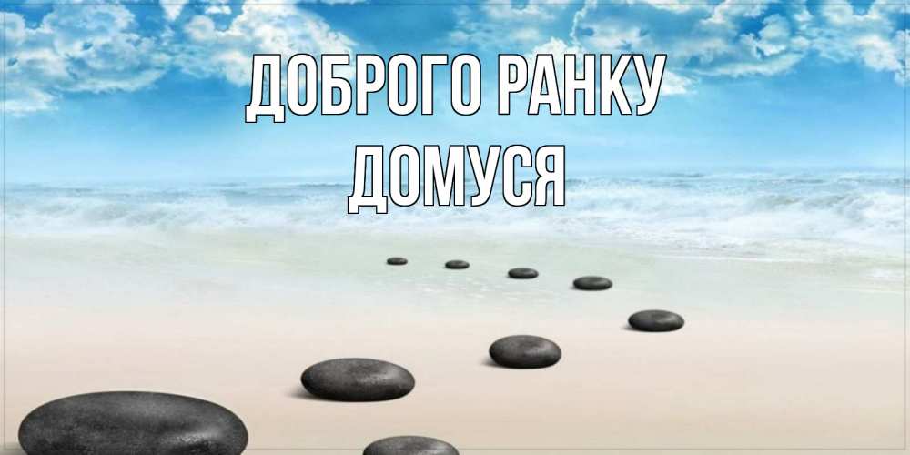 Открытка на каждый день з підписом, Домуся Доброго ранку море небо и песок Прикольна листівка з побажанням онлайн скачати безкоштовно 