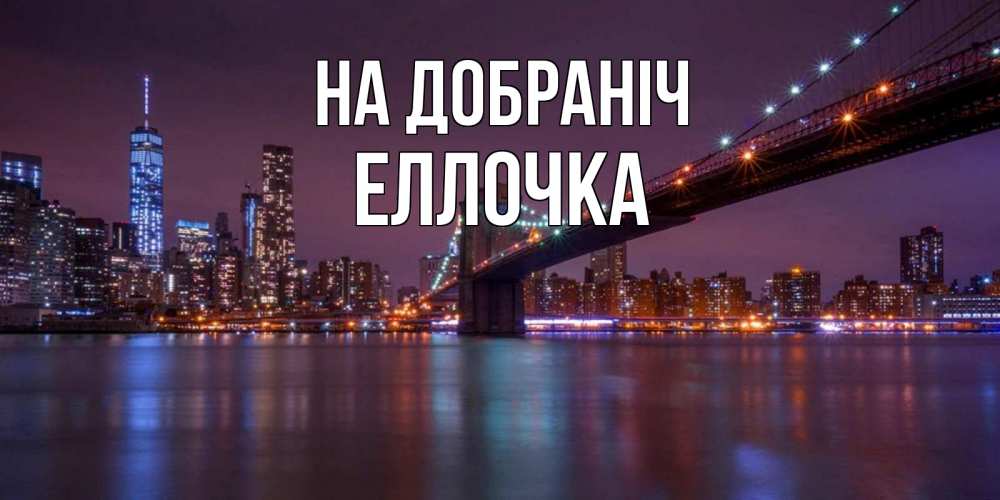 Открытка на каждый день з підписом, Еллочка На добраніч ночной мост Прикольна листівка з побажанням онлайн скачати безкоштовно 