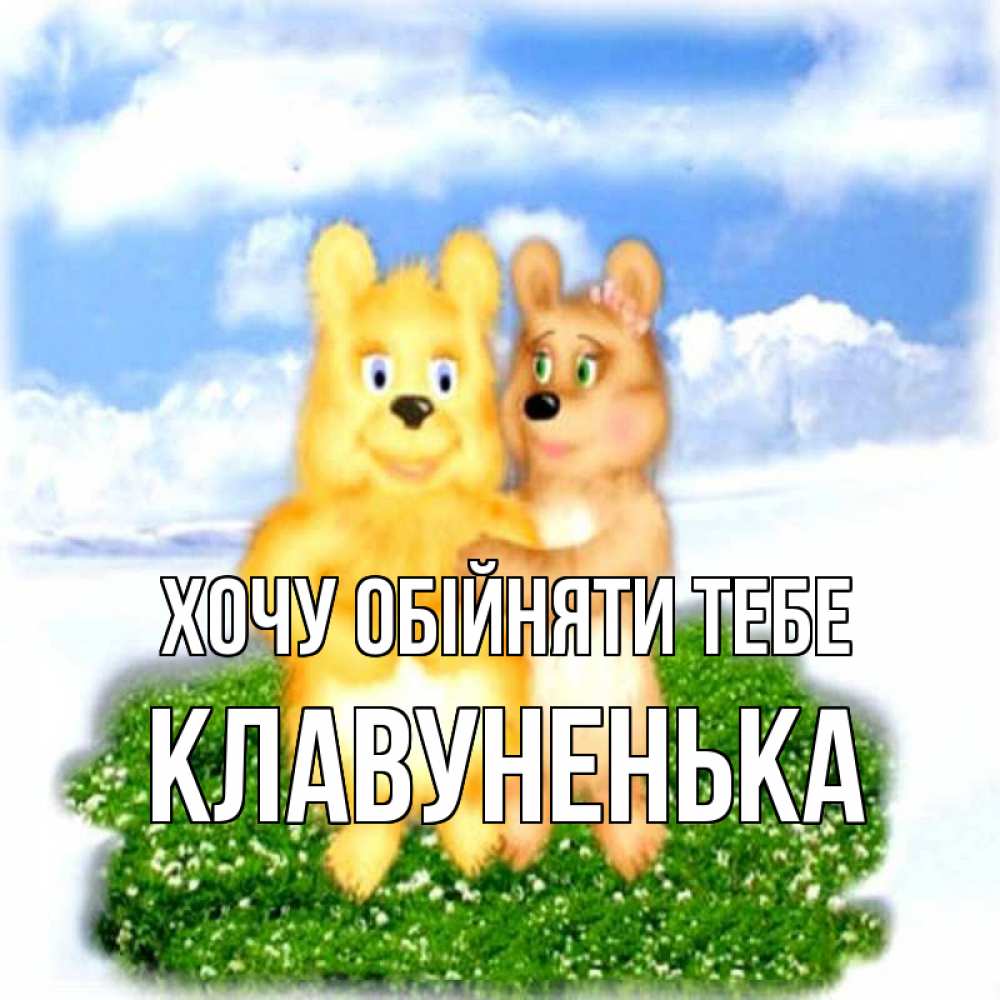 Открытка на каждый день з підписом, Клавуненька Хочу обійняти тебе голубое небо и мишуси Прикольна листівка з побажанням онлайн скачати безкоштовно 