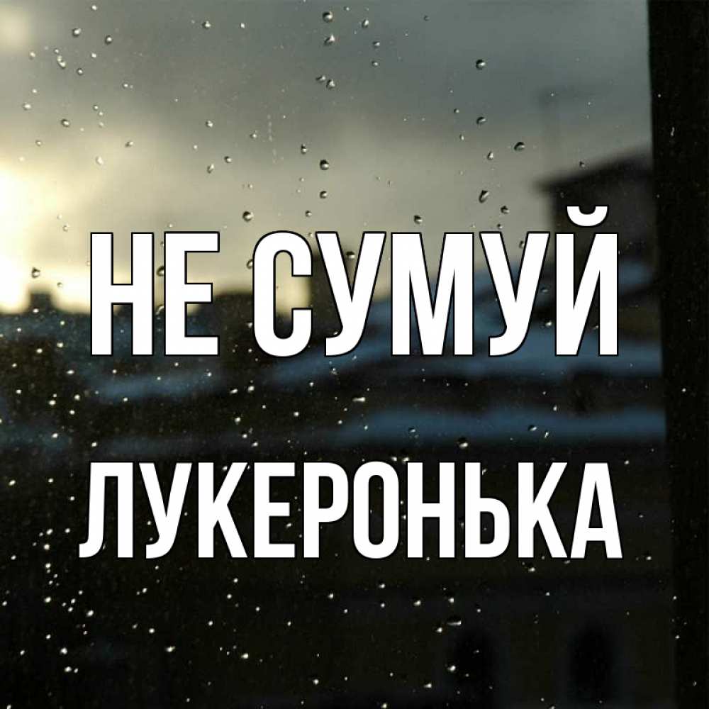 Открытка на каждый день з підписом, Лукеронька Не сумуй вид на крыши Прикольна листівка з побажанням онлайн скачати безкоштовно 