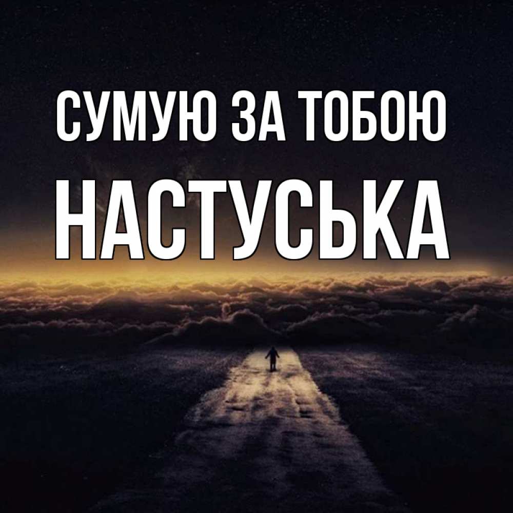 Открытка на каждый день з підписом, Настуська Сумую за тобою идем Прикольна листівка з побажанням онлайн скачати безкоштовно 