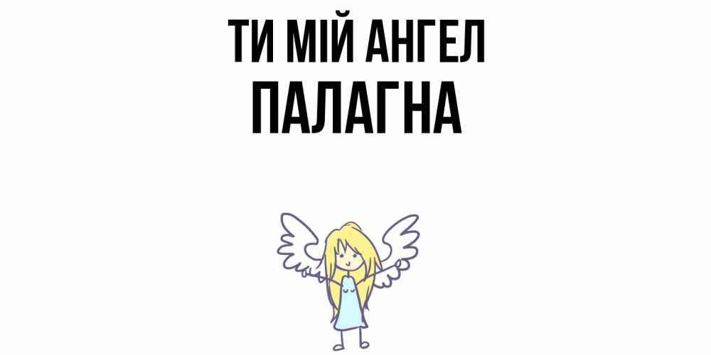 Открытка на каждый день з підписом, Палагна Ти мій ангел ангел Прикольна листівка з побажанням онлайн скачати безкоштовно 