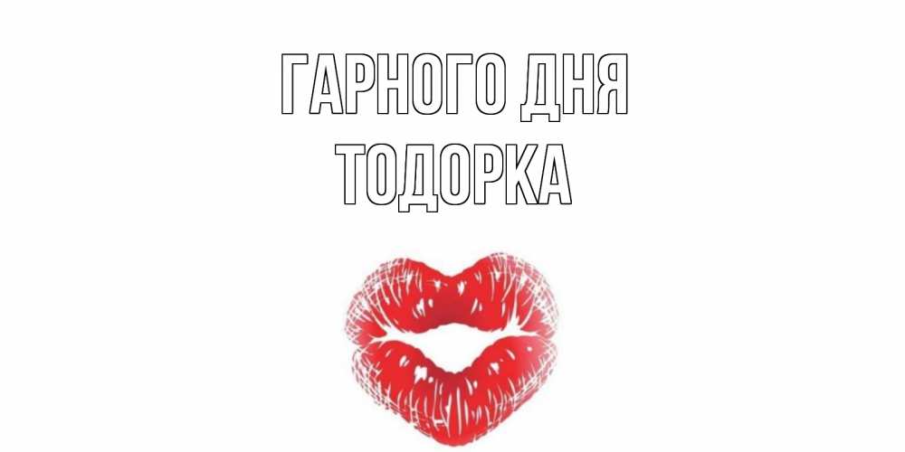 Открытка на каждый день з підписом, Тодорка Гарного дня Поцелуй Прикольна листівка з побажанням онлайн скачати безкоштовно 